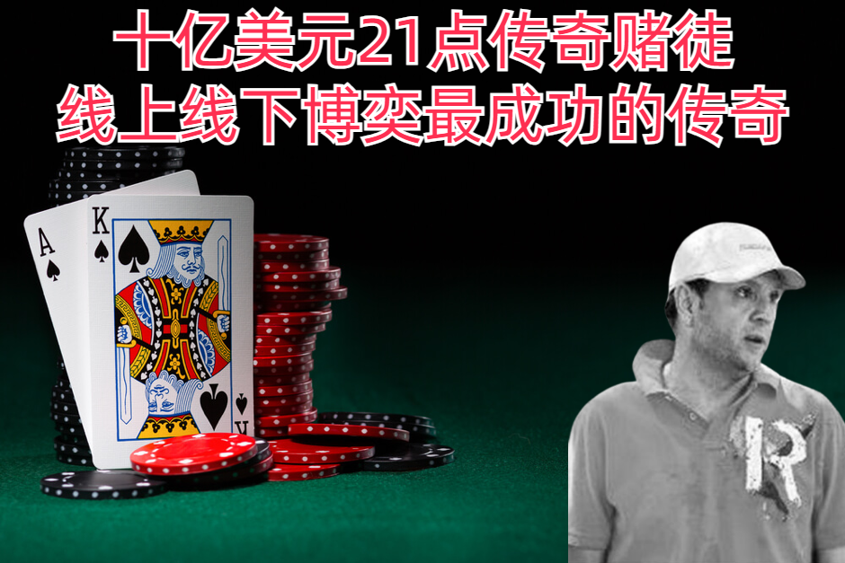 十亿美元21点传奇赌徒：线上线下博奕最成功的传奇